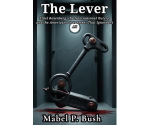 The Lever: Ethel Rosenberg, the International Outcry, and the American Government That Ignored It All