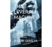 THE LEVERAGE MACHINE: How Small Business Owners Use Financial Tools, Debt, and Assets to Build Disproportionate Wealth (Business in the Age of ... Education for the AI Era - 36 Volumes)