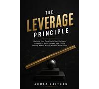 The Leverage Principle: Scale Your Business, Build Systems, and Create Lasting Wealth Without Working More Hours (The Modern Entrepreneur Library)