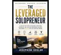 THE LEVERAGED SOLOPRENEUR: The Step-by-Step Playbook to Build a High-Income Micro-Business, Automate Your Workflow, and Design a Life of Absolute Freedom