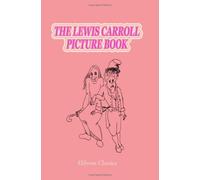 The Lewis Carroll Picture Book: A Selection from the Unpublished Writings and Drawings of Lewis Carroll, Together with Reprints from Scarce and Unacknowledged Work