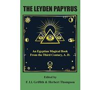 The Leyden Papyrus: An Egyptian Magical Book From the Third Century, A.D.