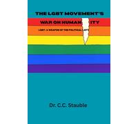 THE LGBT MOVEMENT'S WAR ON HUMANITY: LGBT- A WEAPON OF THE POLITICAL LEFT