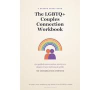 The LGBTQ+ Couples Connection Workbook: 150 Guided Conversation Starters for Queer, Gay & Lesbian Couples to Deepen Trust, Intimacy & Pride