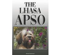 The Lhasa Apso: A Complete and Comprehensive Owners Guide to: Buying, Owning, Health, Grooming, Training, Obedience, Understanding and Caring for Your Lhasa Apso