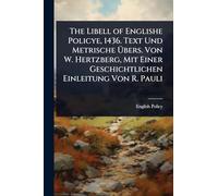 The Libell of Englishe Policye, 1436. Text Und Metrische Übers. Von W. Hertzberg, Mit Einer Geschichtlichen Einleitung Von R. Pauli
