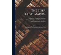 The Liber Custumarum: The Book of the Ancient Usages [E]T Customs of the Town of Northampton, From the Earliest Record to 1448