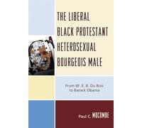The Liberal Black Protestant Heterosexual Bourgeois Male: From W.E.B. Du Bois to Barack Obama