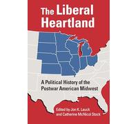 The Liberal Heartland: A Political History of the Postwar American Midwest