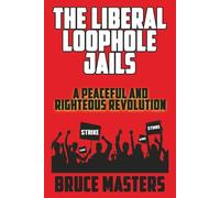 The Liberal Loophole Jails: A Peaceful and Righteous Revolution: 3 (The Capitalism and Democracy Book Series)