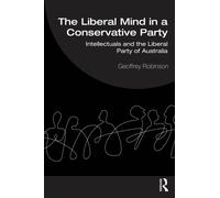 The Liberal Mind in a Conservative Party : Intellectuals and the Liberal Party of Australia