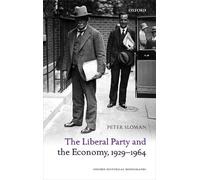 The Liberal Party and the Economy, 1929-1964 (Oxford Historical Monographs)