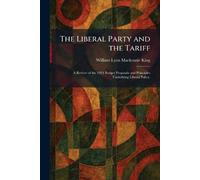 The Liberal Party and the Tariff: A Review of the 1924 Budget Proposals and Principles Underlying Liberal Policy.