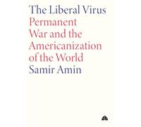 The Liberal Virus: Permanent War and the Americanization of the World