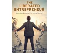 The Liberated Entrepreneur: Building A Business That Works For You (Getting Your Day Back Series)