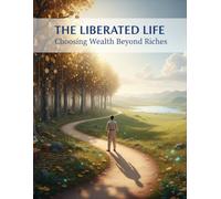 The Liberated Life: Choosing Wealth Beyond Riches