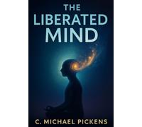 The Liberated Mind: Rewire Your Mind. Reclaim Your Power. Rewrite Your Life.