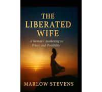 THE LIBERATED WIFE: A Woman's Awakening to Power and Possibility: 5 (Marlow Stevens Book Series)