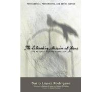 The Liberating Mission of Jesus: The Message of the Gospel of Luke: 6 (Pentecostals, Peacemaking, and Social Justice)