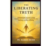 The Liberating Truth: Dismantling Lies and Living Fearless in God’s Light Inspired by the Teaching of Jamie Winship