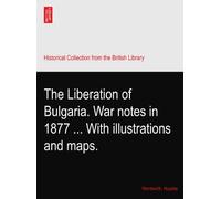 The Liberation of Bulgaria. War notes in 1877 ... With illustrations and maps.