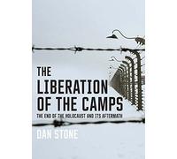 The Liberation of the Camps: The End of the Holocaust and Its Aftermath