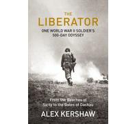 The Liberator: One World War II Soldier's 500-Day Odyssey From the Beaches of Sicily to the Gates of: Written by Alex Kershaw, 2012 Edition, Publisher: Hutchinson [Hardcover]