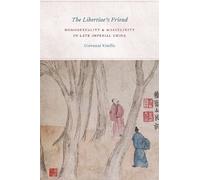 The Libertine′s Friend - Homosexuality and Masculinity in Late Imperial China