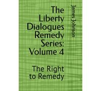 The Liberty Dialogues Remedy Series: Volume 4: The Right to Remedy