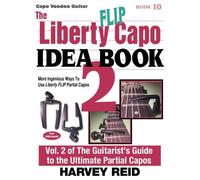 The Liberty FLIP Capo Idea Book 2: More Ingenious Ways To Use Liberty FLIP Partial Capos: Volume 10 (Capo Voodoo Guitar)