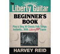 The Liberty Guitar Beginner's Book: Play & Sing 30 Classic Folk Songs Instantly... With Liberty FLIP Capos