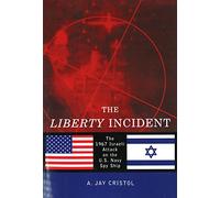 The Liberty Incident: The 1967 Israeli Attack on the U.S. Navy Spy Ship