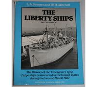 The Liberty Ships: The History of the 'Emergency' Type Cargo Ships Constructed in the United States During World War Two