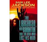 The Librarian, Her Daughter and the Man Who Lost His Head: Volume 2 (The Jackson Blackhawk Series)