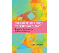 The Librarian’s Guide to Learning Theory : Practical Applications in Library Settings