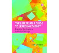 The Librarian's Guide to Learning Theory: Practical Applications in Library Settings