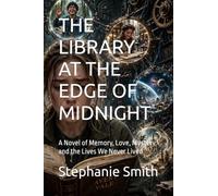 THE LIBRARY AT THE EDGE OF MIDNIGHT: A Novel of Memory, Love, Mystery, and the Lives We Never Lived
