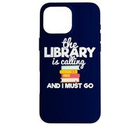 The Library Is Calling And I Must Go Book Lovers Readers Case for iPhone 16 Pro Max