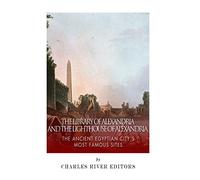 The Library of Alexandria and the Lighthouse of Alexandria: The Ancient Egyptian City’s Most Famous Sites