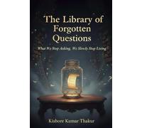The Library of Forgotten Questions: What We Stop Asking, We Slowly Stop Living