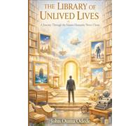 THE LIBRARY OF UNLIVED LIVES: A Journey Through the Futures Humanity Never Chose