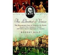 The Librettist of Venice: The Remarkable Life of Lorenzo Da Ponte: Mozart's Poet, Casanova's Friend, and Italian Opera's Impresario in America