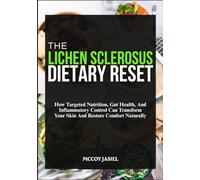 THE LICHEN SCLEROSUS DIETARY RESET: How Targeted Nutrition, Gut Health, And Inflammatory Control Can Transform Your Skin And Restore Comfort Naturally