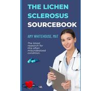 The Lichen Sclerosus Patient’s Sourcebook: A Comprehensive Guide to Causes, Tests and Treatments