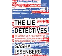 The Lie Detectives : In Search of a Playbook for Winning Elections in the Disinformation Age