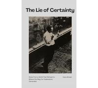 The Lie of Certainty: Notes from a World That Refused to Behave the Way Our Explanations Demanded