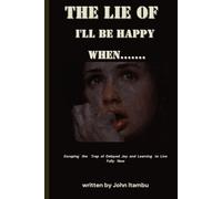The lie of I'LL BE HAPPY WHEN.....: Escaping the Trap of Delayed Joy and Learning to Live Fully Now