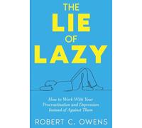 The Lie of Lazy: How to Work With Your Procrastination and Depression Instead of Against Them