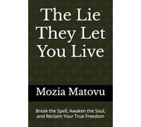 The Lie They Let You Live: Break the Spell, Awaken the Soul, and Reclaim Your True Freedom
