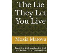 The Lie They Let You Live: Break the Spell, Awaken the Soul, and Reclaim Your True Freedom